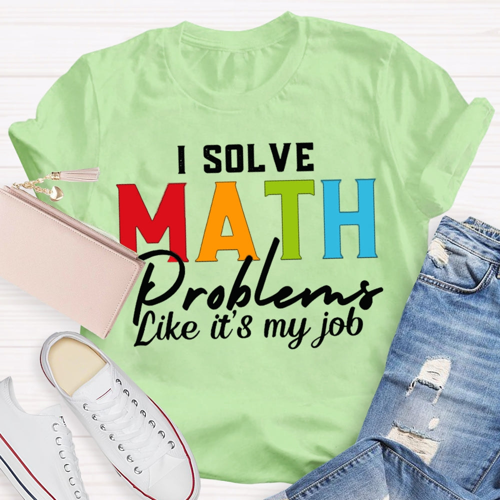 I Solve Math Problems Like It'S My Job Math Teacher T-shirt