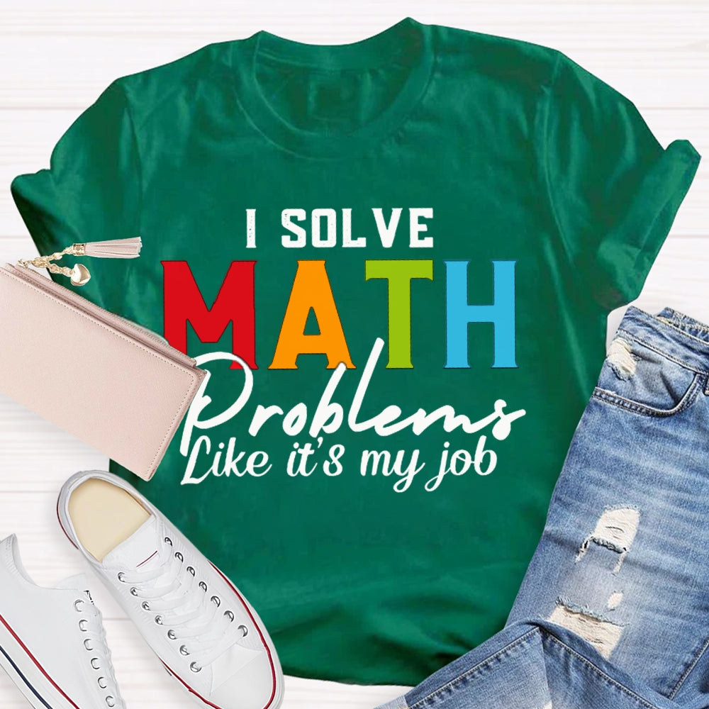 I Solve Math Problems Like It'S My Job Math Teacher T-shirt