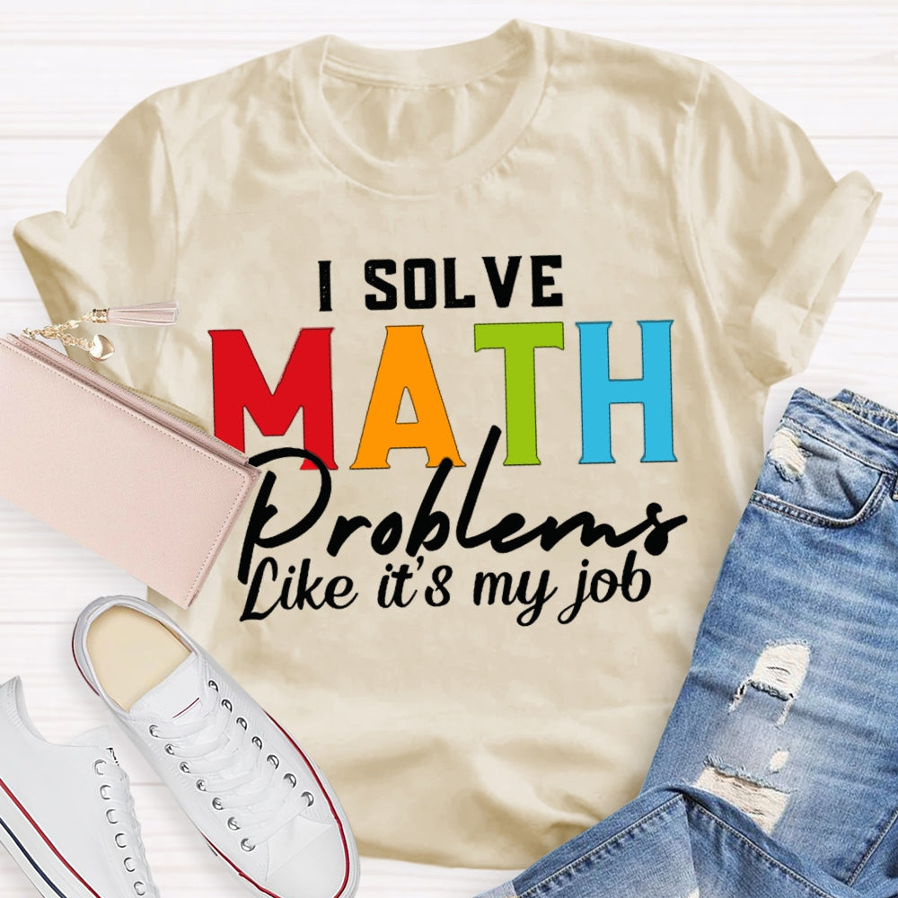 I Solve Math Problems Like It'S My Job Math Teacher T-shirt