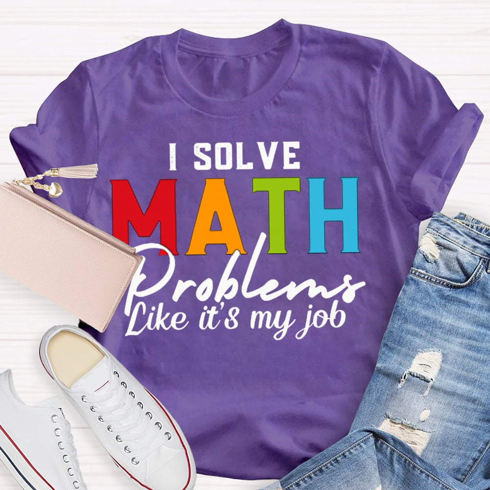 I Solve Math Problems Like It'S My Job Math Teacher T-shirt