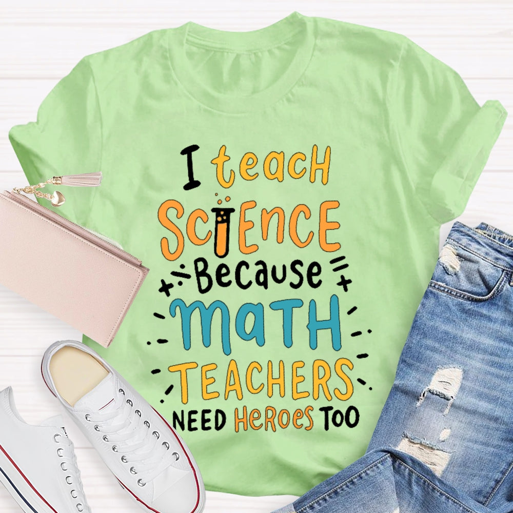 I Teach Science Because Math Teachers Need Heroes Too T-shirt