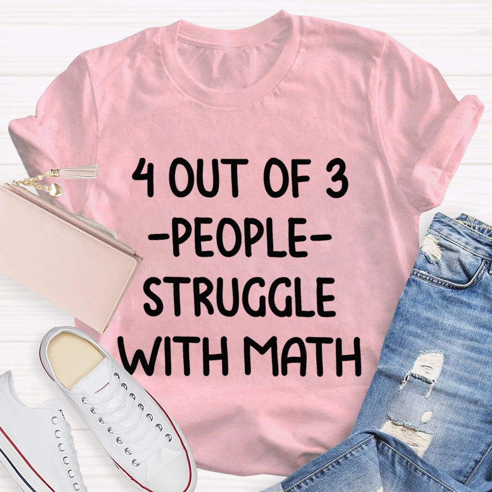 4 Out Of 3 People Struggle With Math T-shirt