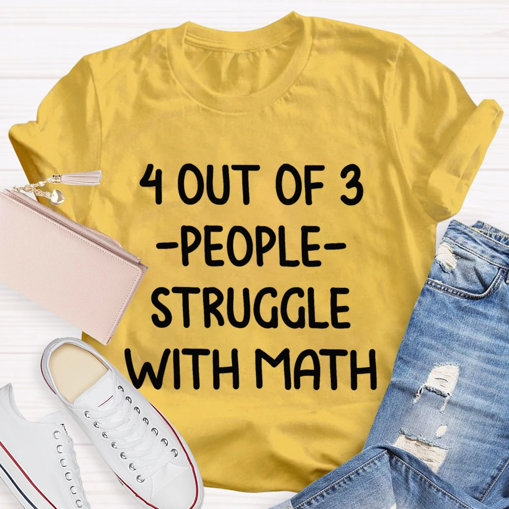 4 Out Of 3 People Struggle With Math T-shirt