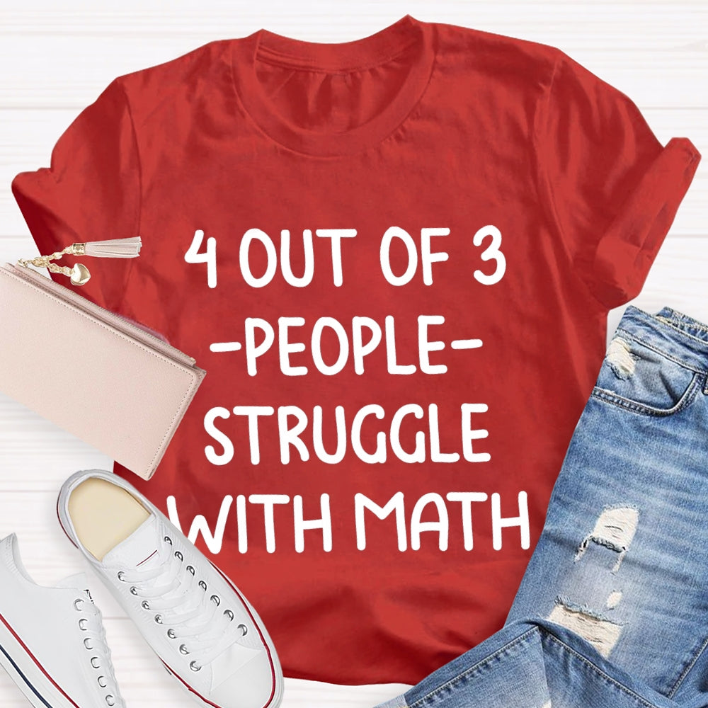 4 Out Of 3 People Struggle With Math T-shirt