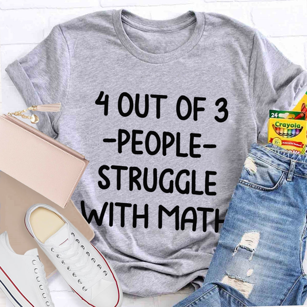 4 Out Of 3 People Struggle With Math T-shirt