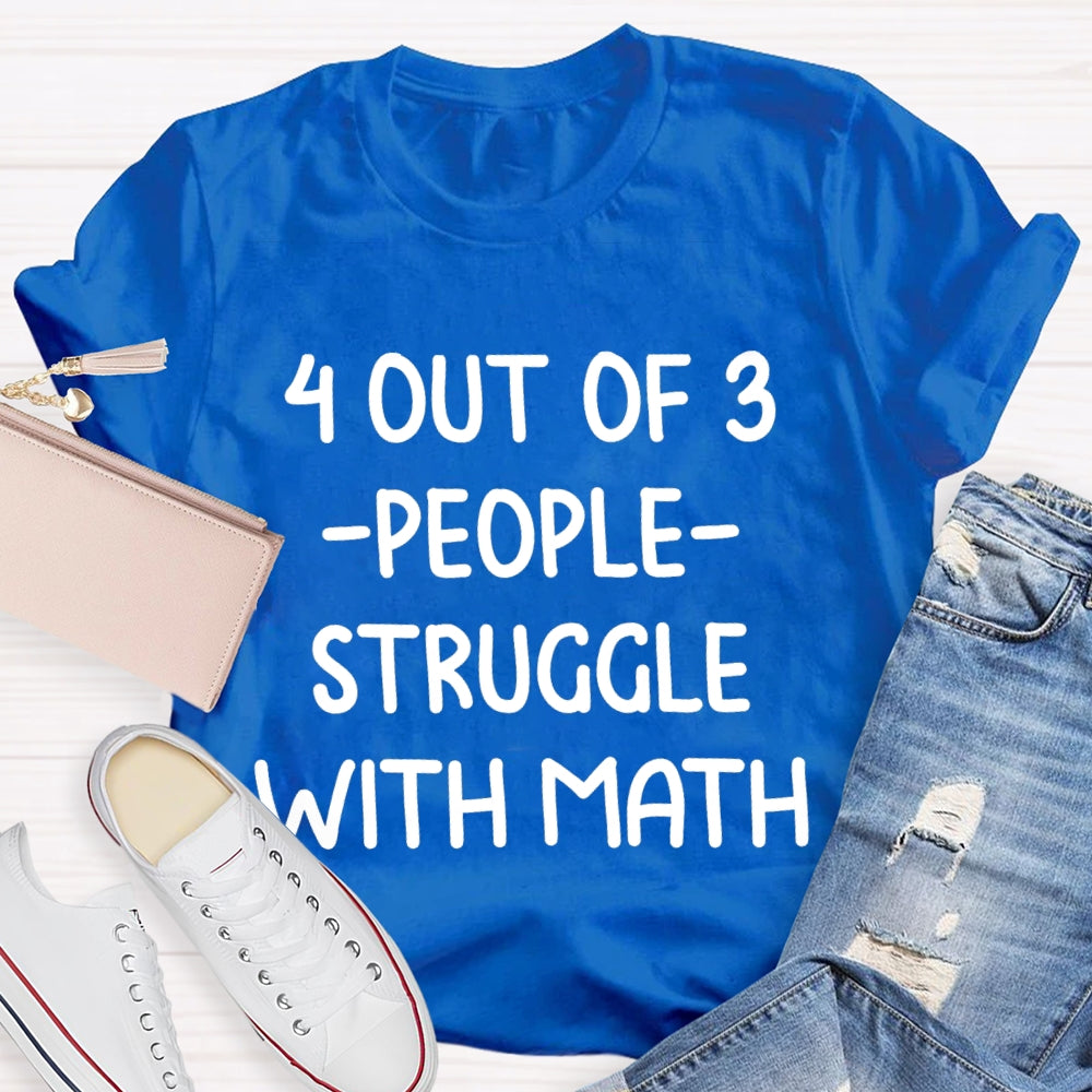 4 Out Of 3 People Struggle With Math T-shirt