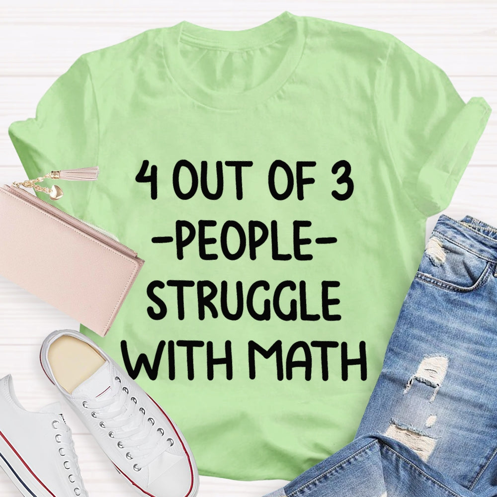4 Out Of 3 People Struggle With Math T-shirt