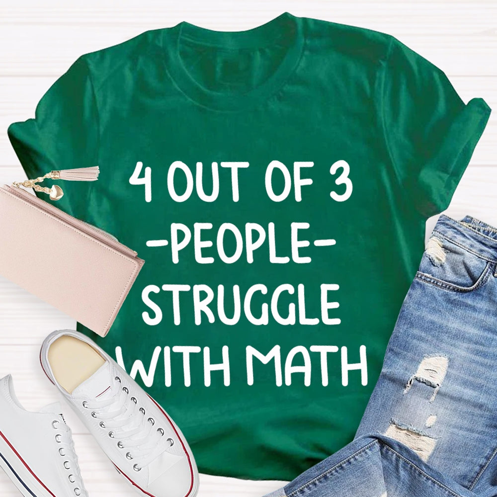 4 Out Of 3 People Struggle With Math T-shirt