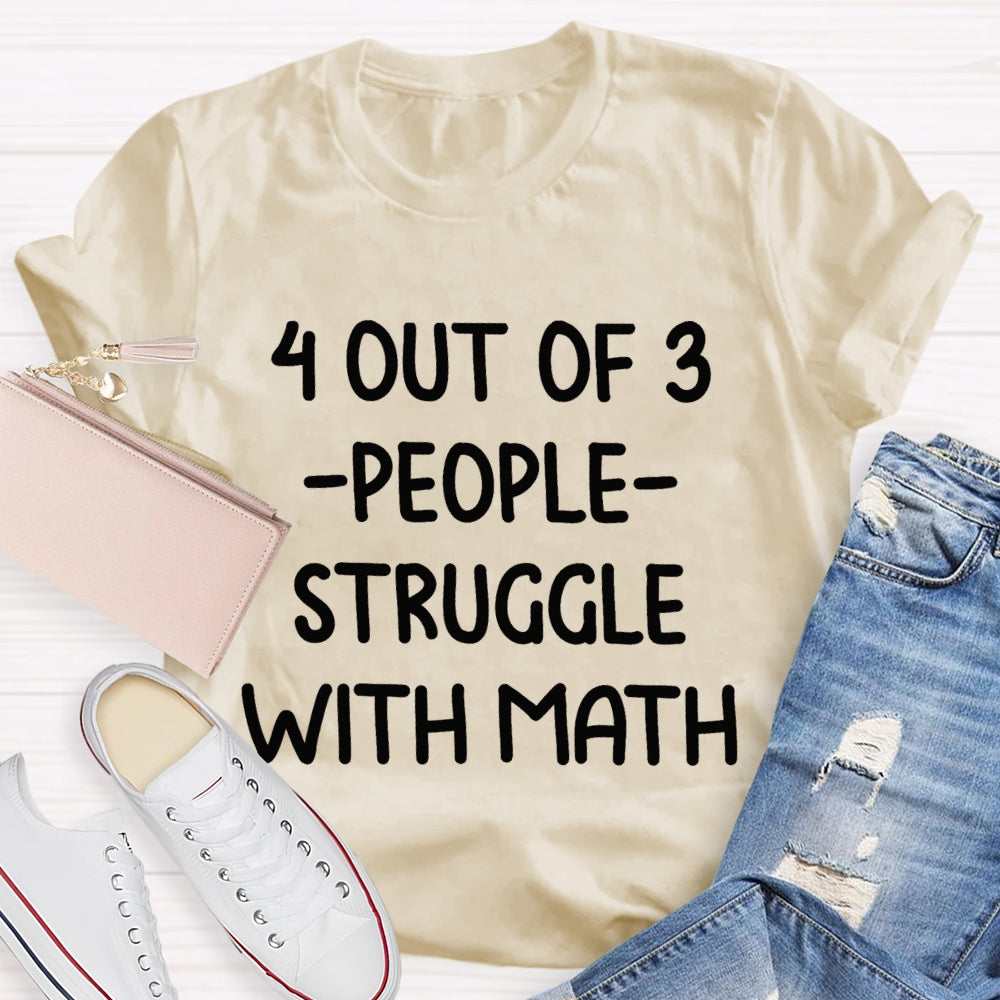 4 Out Of 3 People Struggle With Math T-shirt