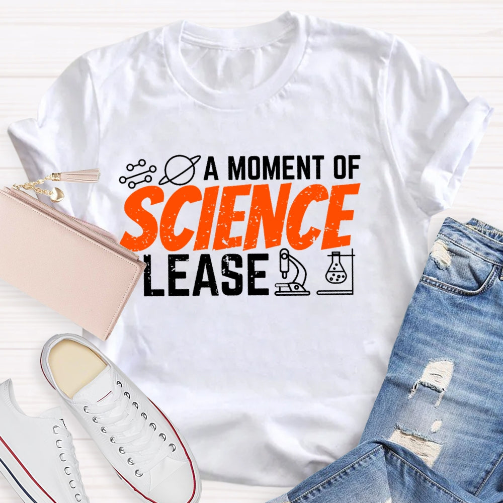 A Moment Of Science Please Funny T-shirt