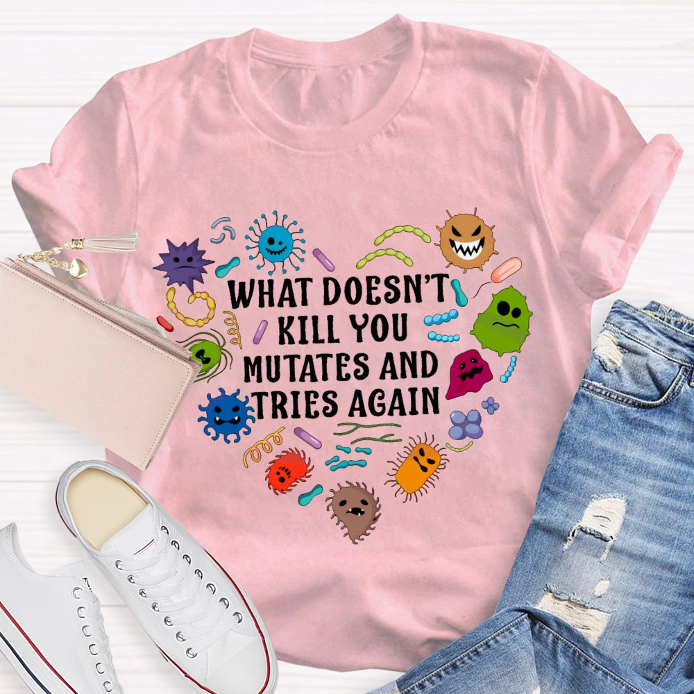 What Doesn'T Kill You Mutates And Tries Again Cute Little Creatures T-shirt