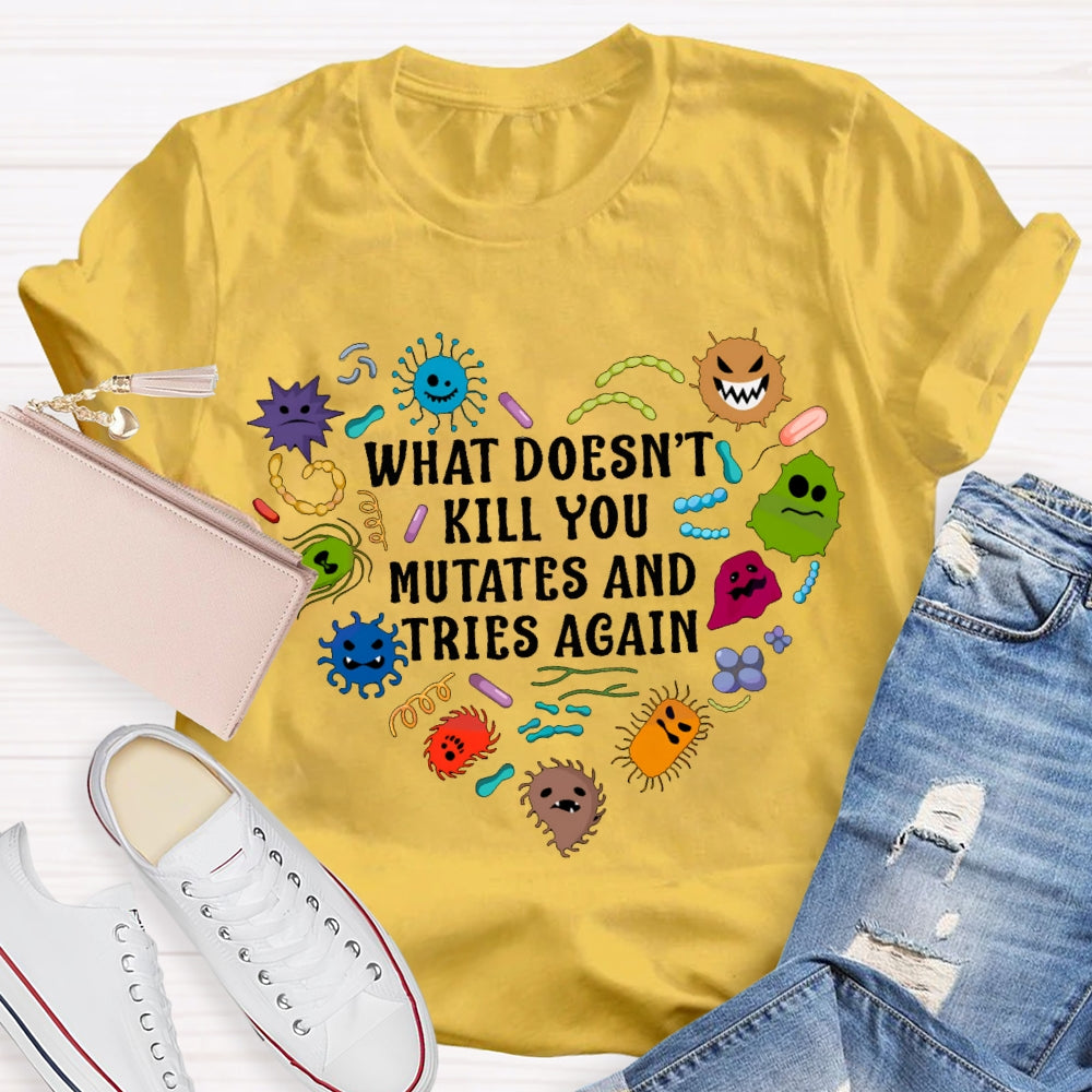 What Doesn'T Kill You Mutates And Tries Again Cute Little Creatures T-shirt
