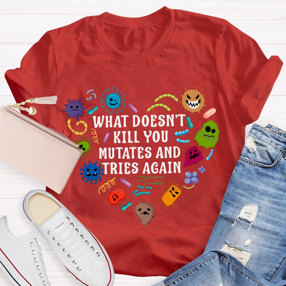 What Doesn'T Kill You Mutates And Tries Again Cute Little Creatures T-shirt