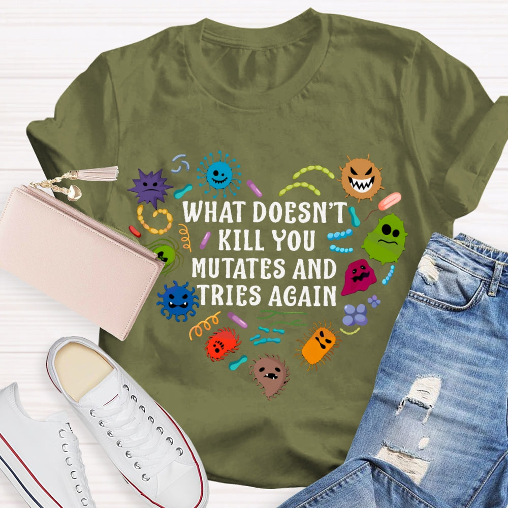 What Doesn'T Kill You Mutates And Tries Again Cute Little Creatures T-shirt