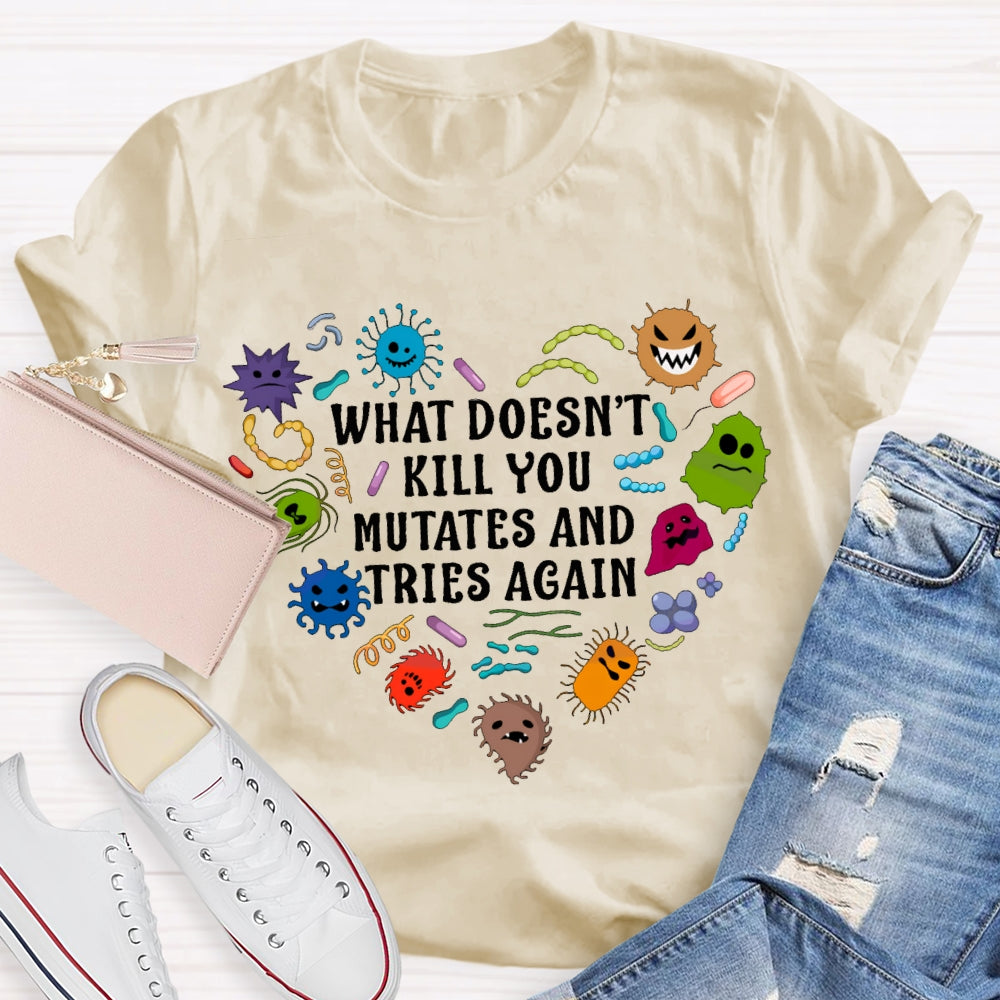 What Doesn'T Kill You Mutates And Tries Again Cute Little Creatures T-shirt