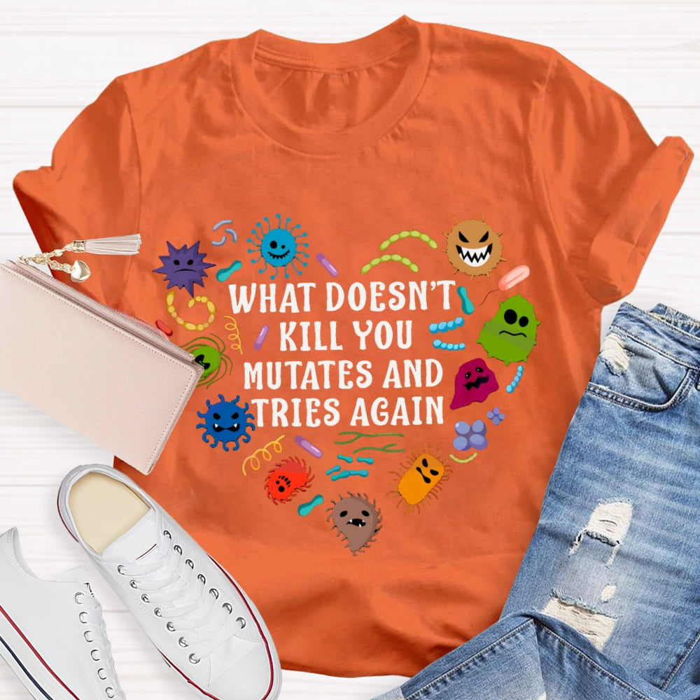 What Doesn'T Kill You Mutates And Tries Again Cute Little Creatures T-shirt