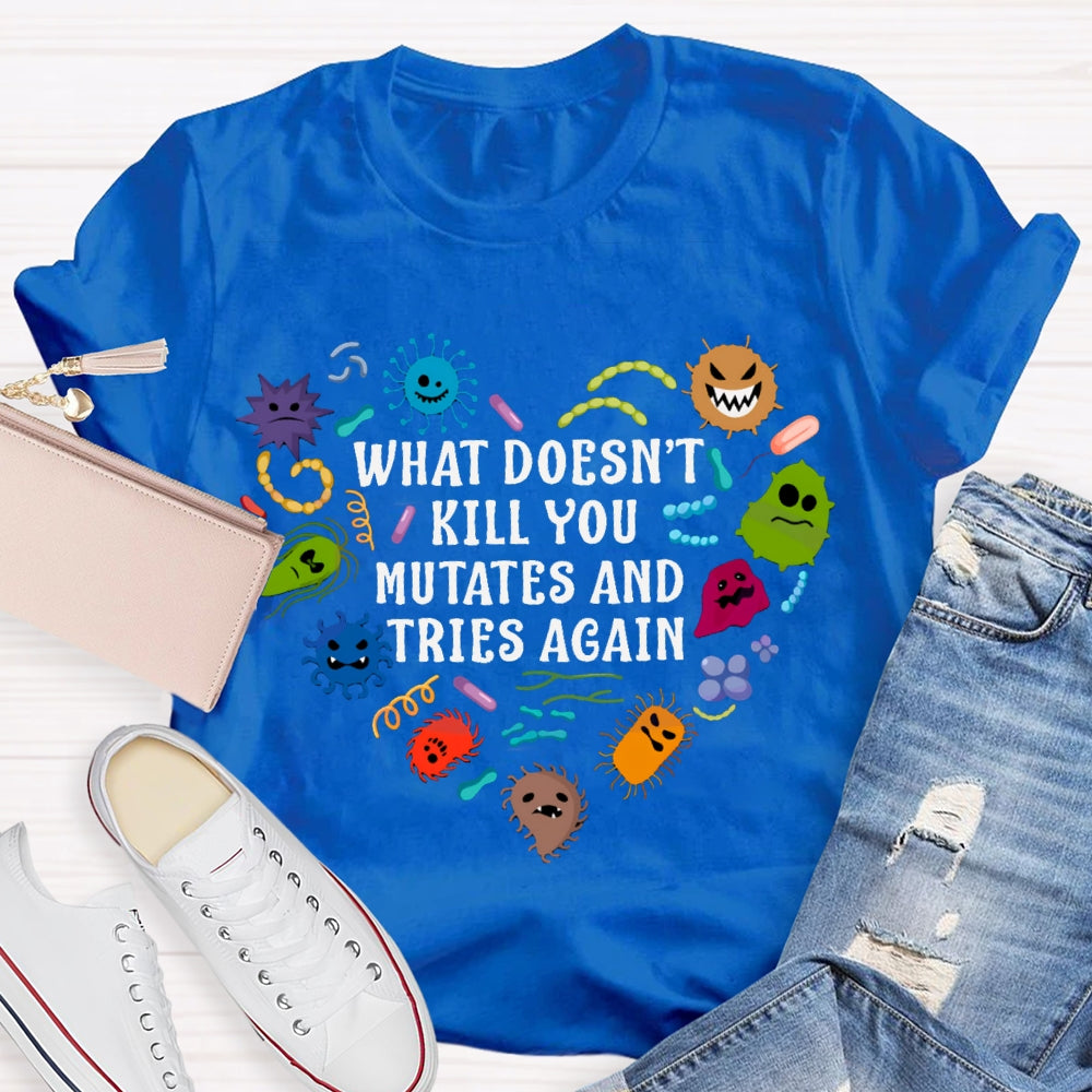 What Doesn'T Kill You Mutates And Tries Again Cute Little Creatures T-shirt