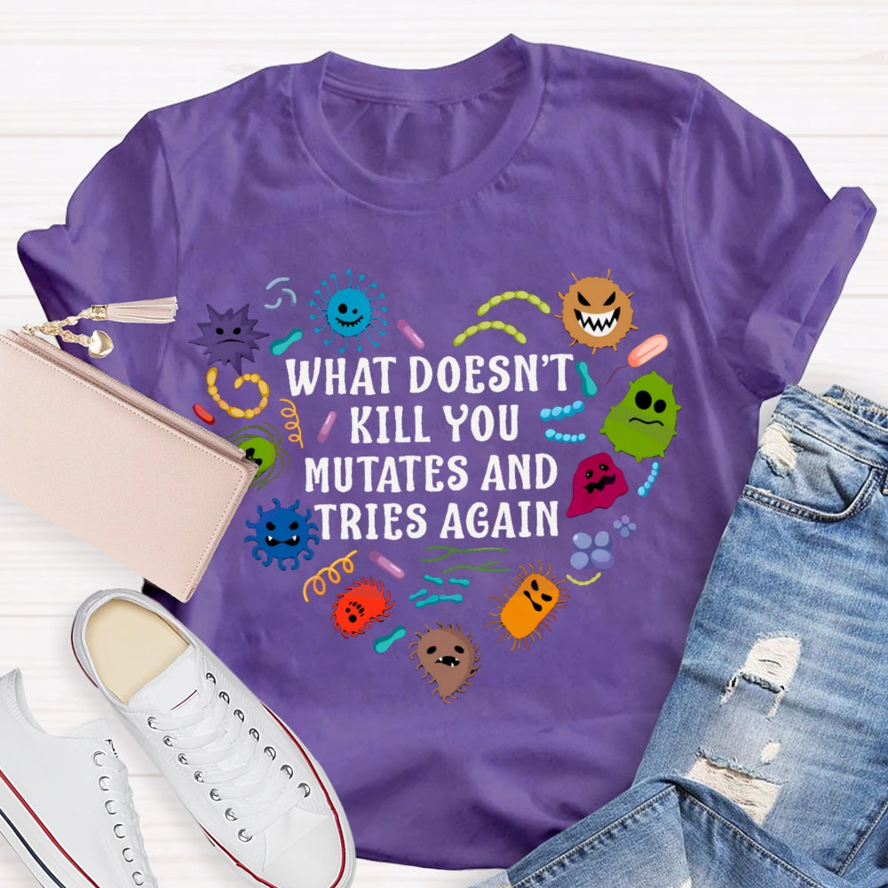 What Doesn'T Kill You Mutates And Tries Again Cute Little Creatures T-shirt