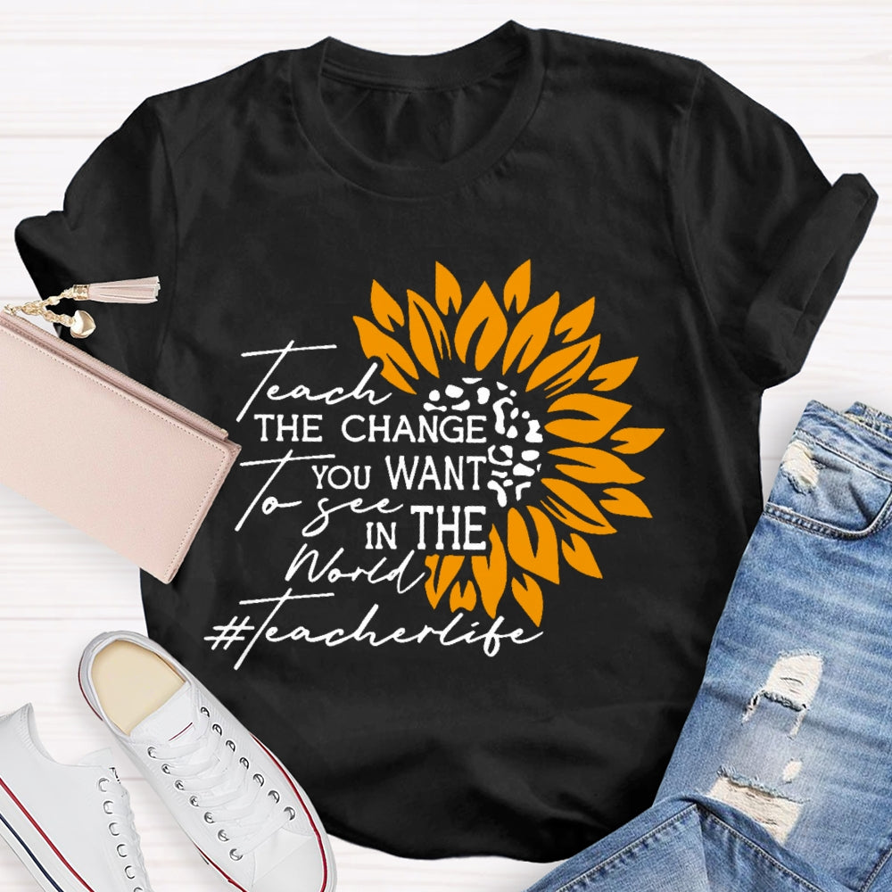 Teach the Change you Want to See in the World T-shirt