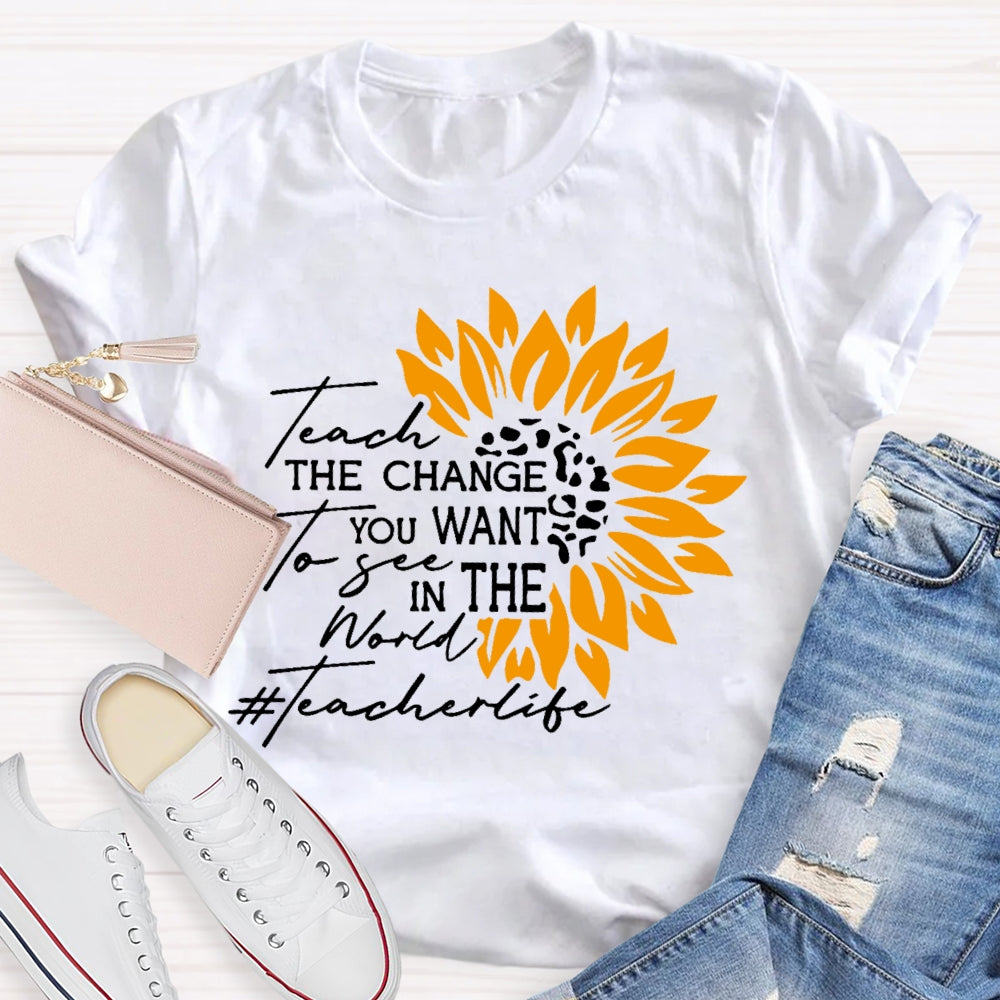 Teach the Change you Want to See in the World T-shirt