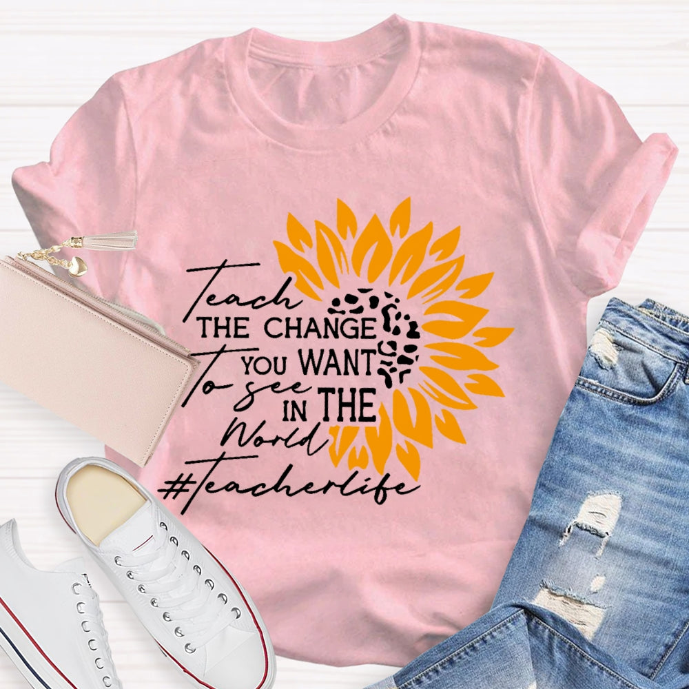 Teach the Change you Want to See in the World T-shirt