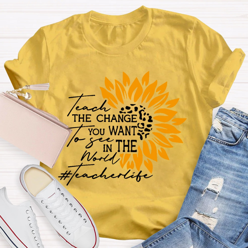 Teach the Change you Want to See in the World T-shirt