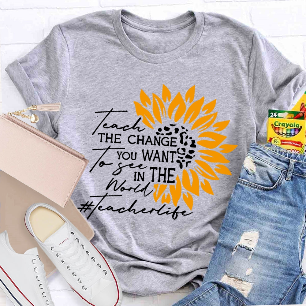 Teach the Change you Want to See in the World T-shirt