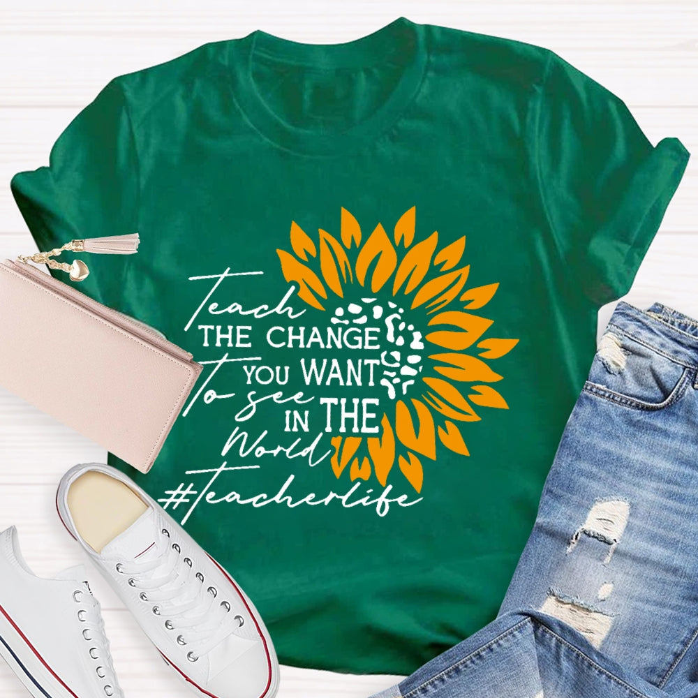 Teach the Change you Want to See in the World T-shirt