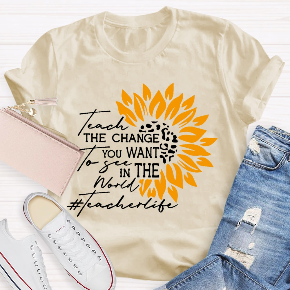 Teach the Change you Want to See in the World T-shirt