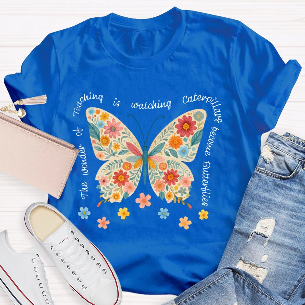 The Wonder Of Teaching Is Watching Caterpillars Become Butterflies Funny T-shirt