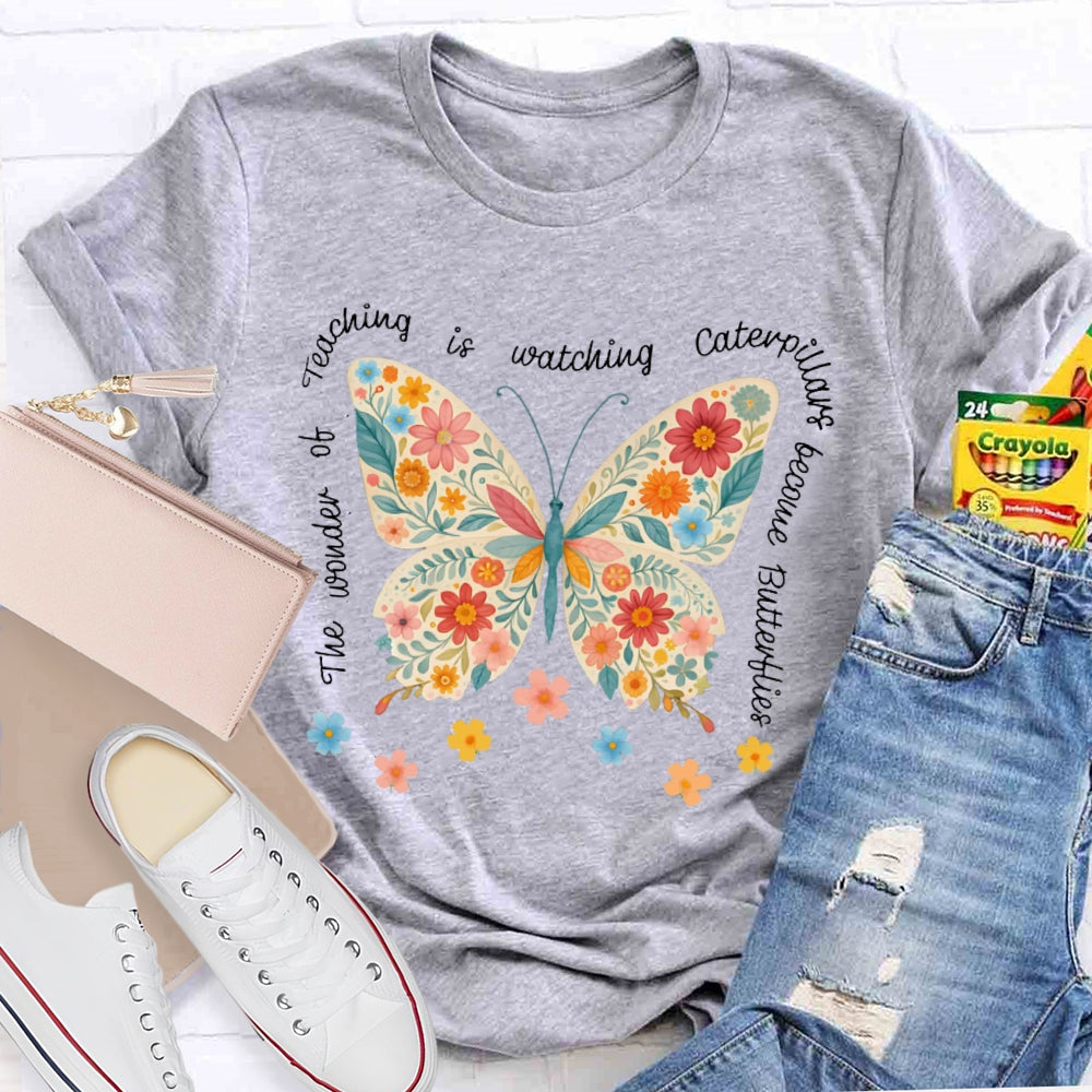 The Wonder Of Teaching Is Watching Caterpillars Become Butterflies Funny T-shirt