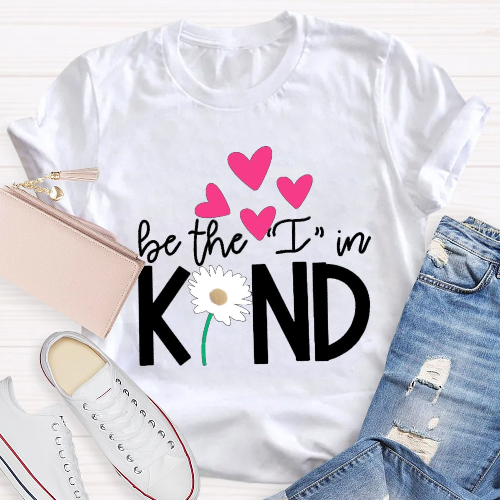 Be The I In Kind Hearts And Flowers Teacher T-shirt
