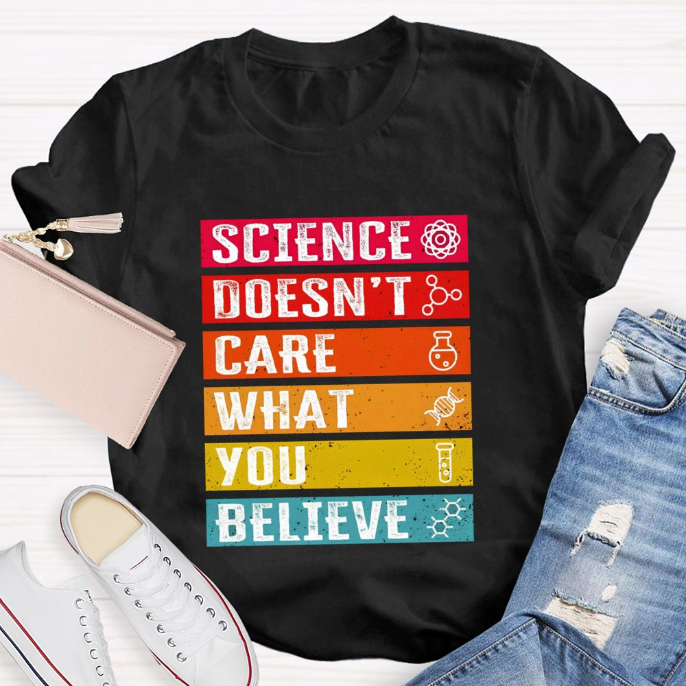 Science Doesn't Care What You Believe Funny Science T-shirt