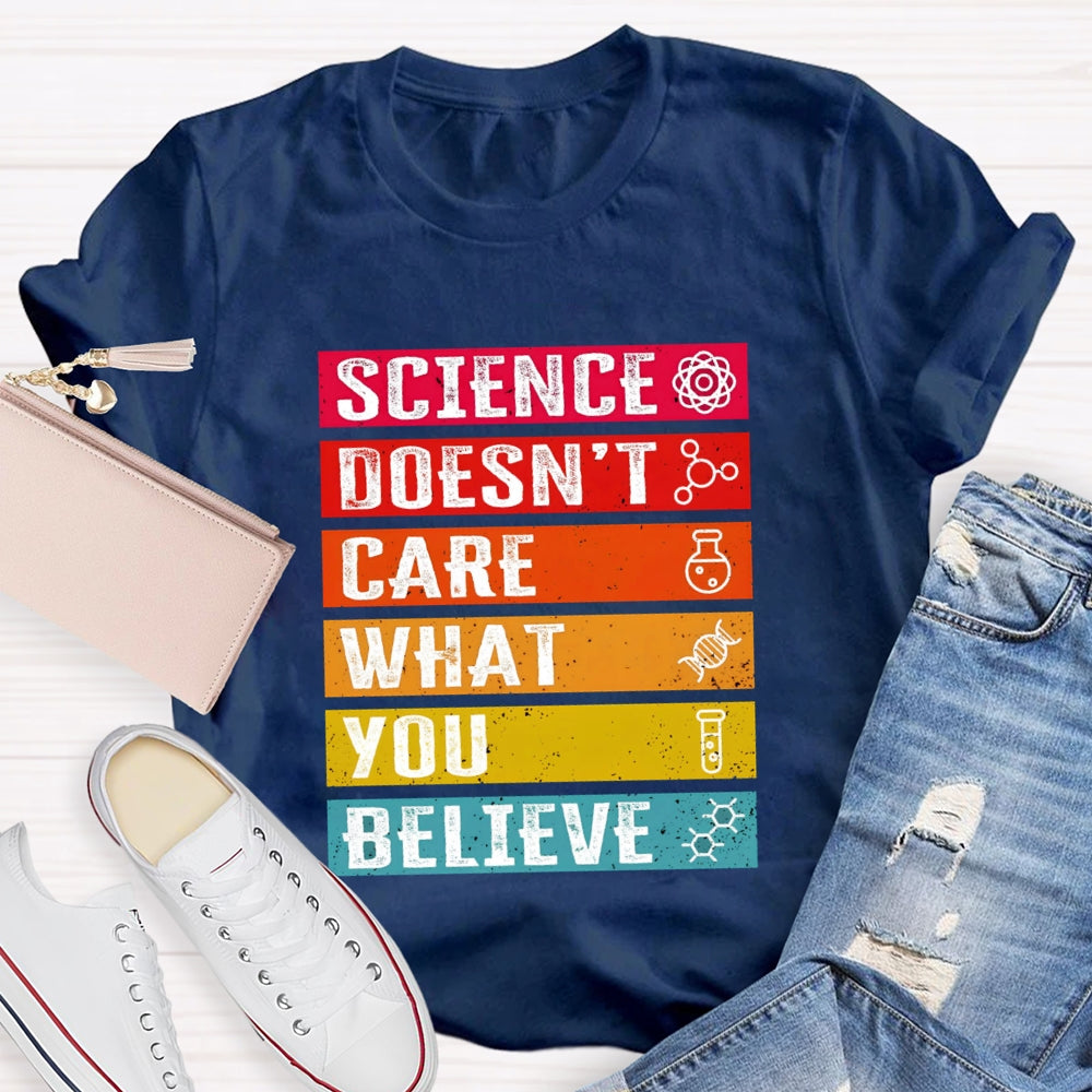 Science Doesn't Care What You Believe Funny Science T-shirt