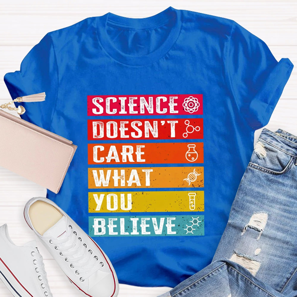 Science Doesn't Care What You Believe Funny Science T-shirt