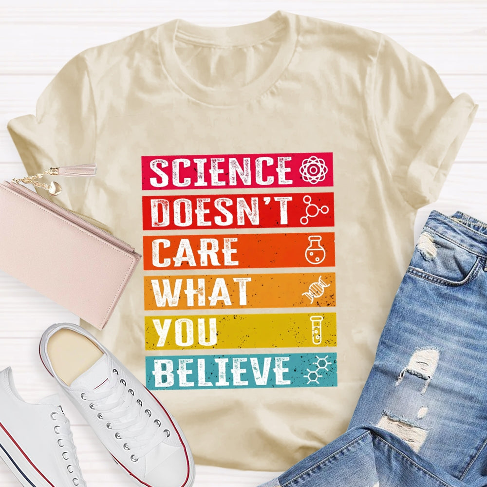 Science Doesn't Care What You Believe Funny Science T-shirt