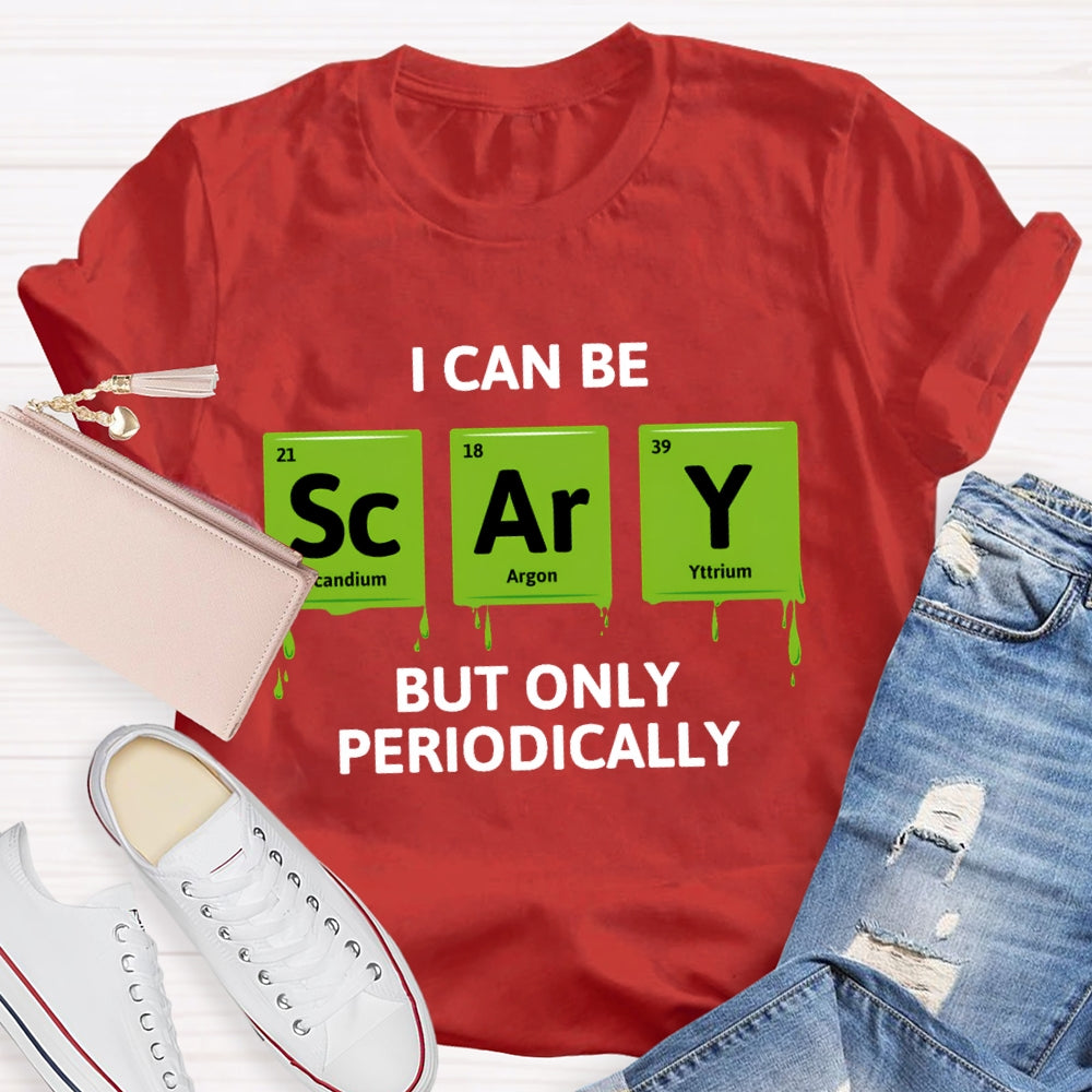 I Can Be Scary But Only Periodically Chemist T-shirt