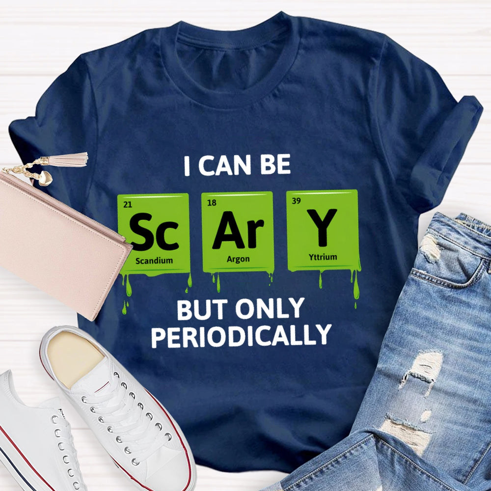I Can Be Scary But Only Periodically Chemist T-shirt