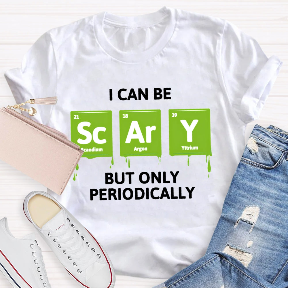 I Can Be Scary But Only Periodically Chemist T-shirt