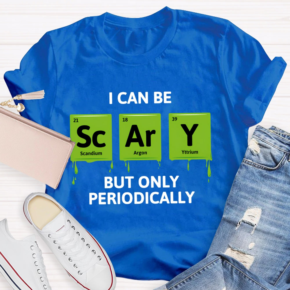 I Can Be Scary But Only Periodically Chemist T-shirt
