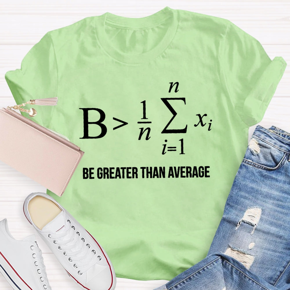 Be Greater Than Average T-shirt