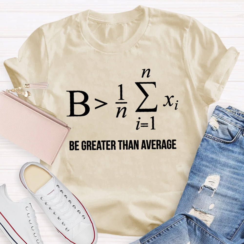 Be Greater Than Average T-shirt