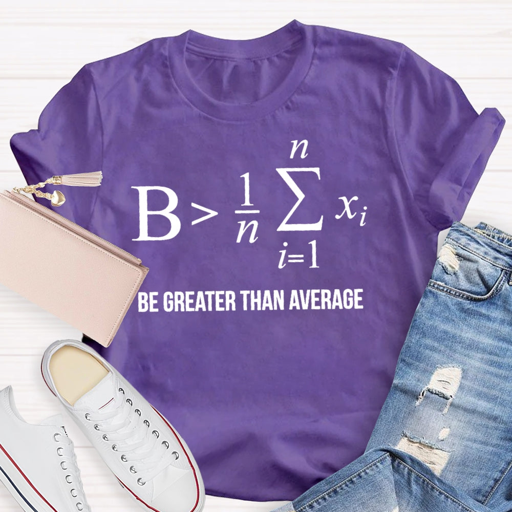 Be Greater Than Average T-shirt