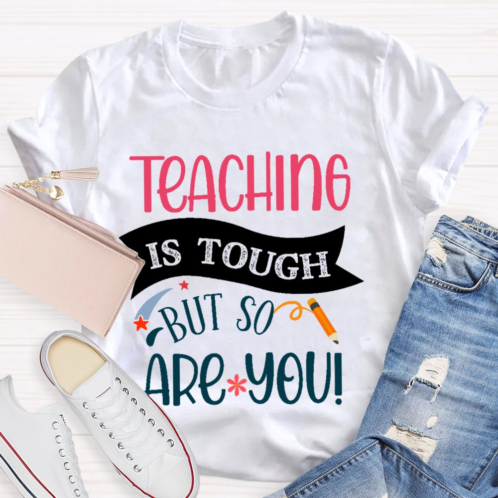 Teaching Is Tough But So Are You T-shirt