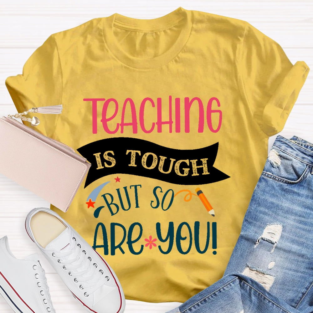 Teaching Is Tough But So Are You T-shirt