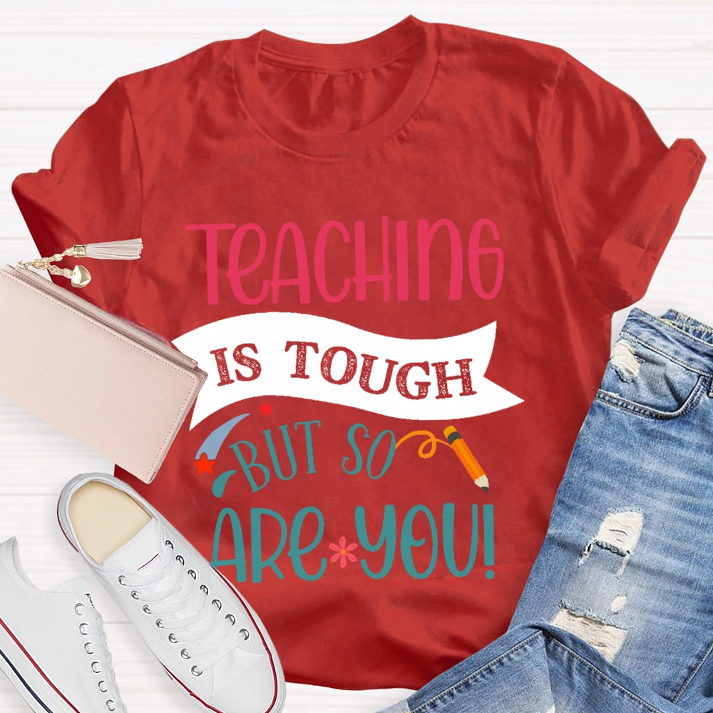 Teaching Is Tough But So Are You T-shirt