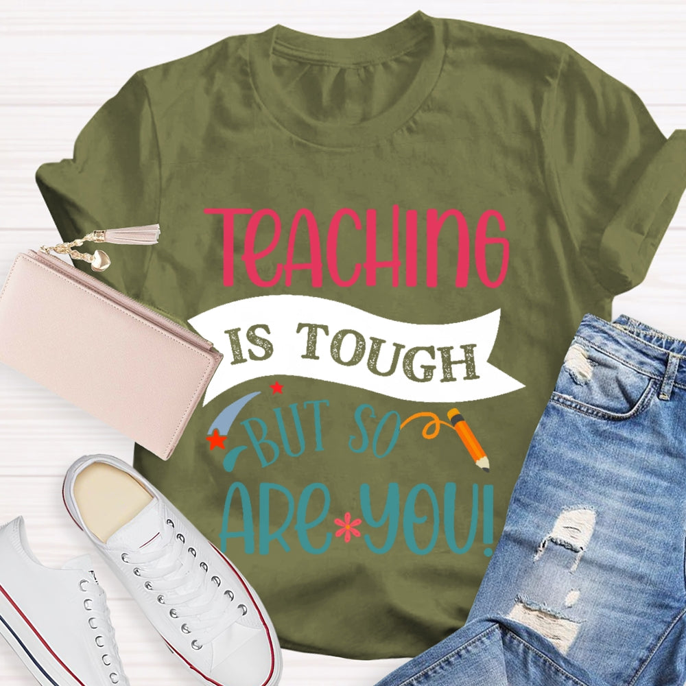 Teaching Is Tough But So Are You T-shirt