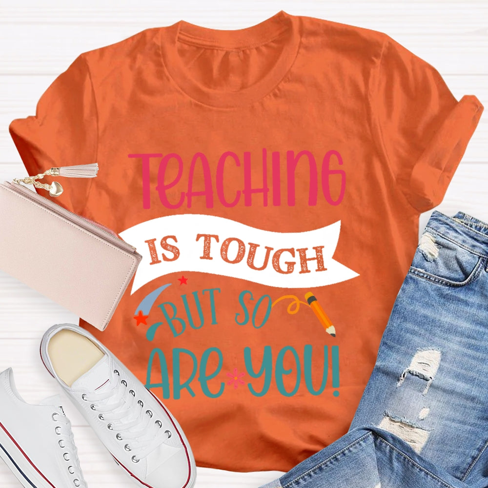 Teaching Is Tough But So Are You T-shirt