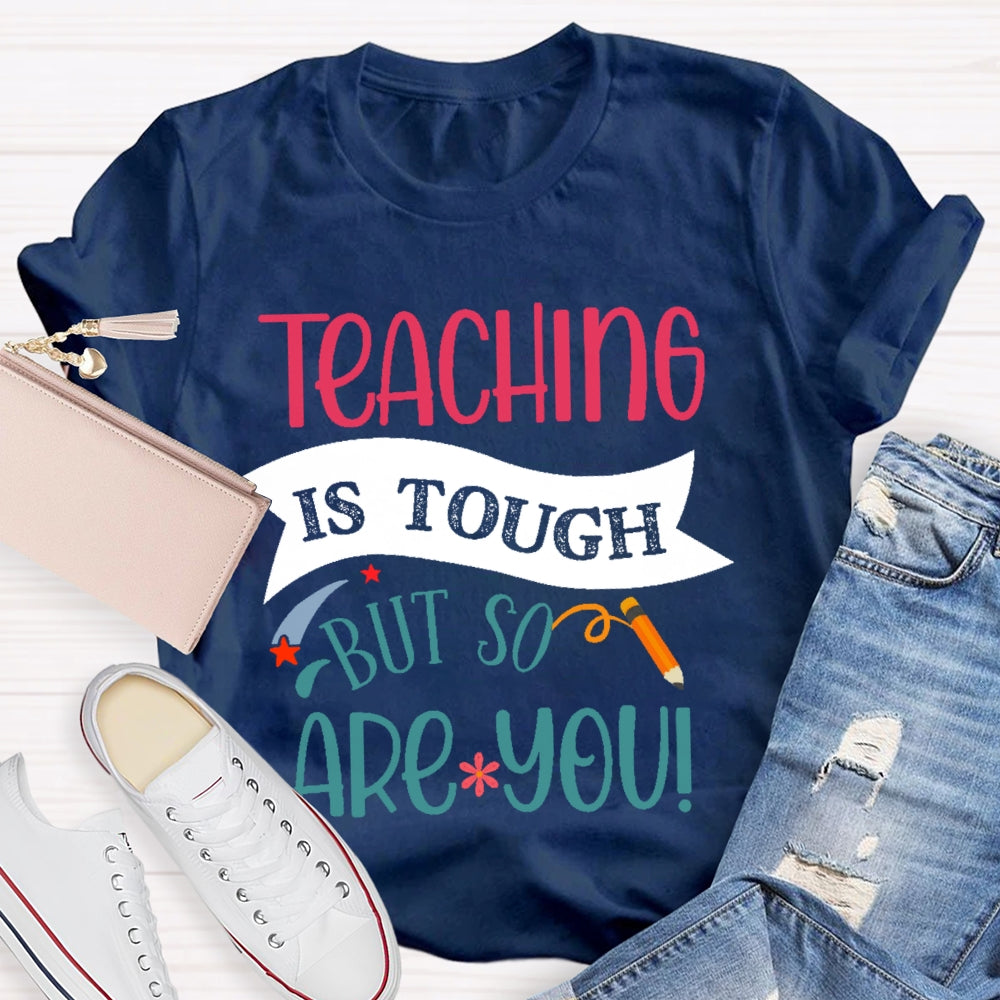 Teaching Is Tough But So Are You T-shirt
