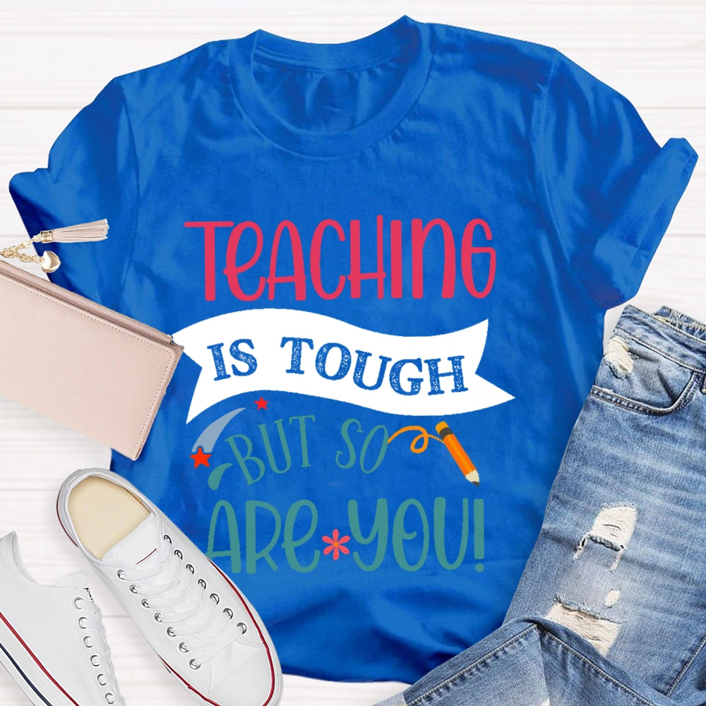Teaching Is Tough But So Are You T-shirt
